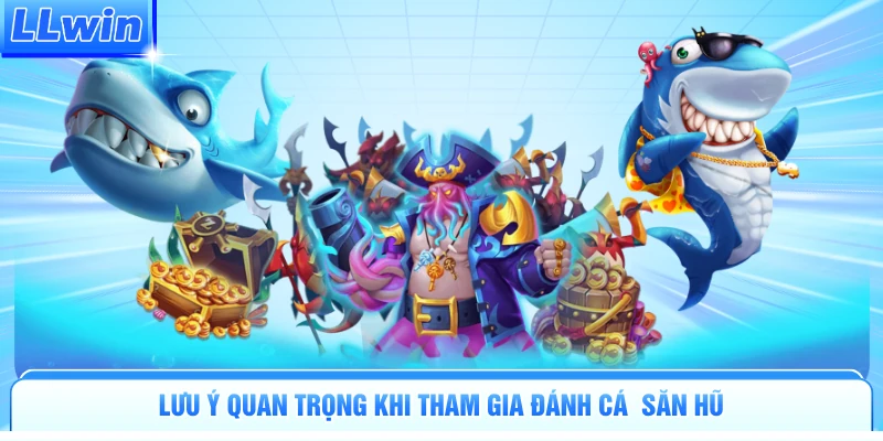 Lưu ý quan trọng khi tham gia đánh cá săn hũ
