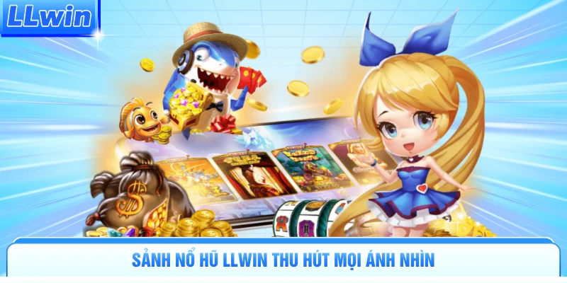 Sảnh nổ hũ LLWIN thu hút mọi ánh nhìn