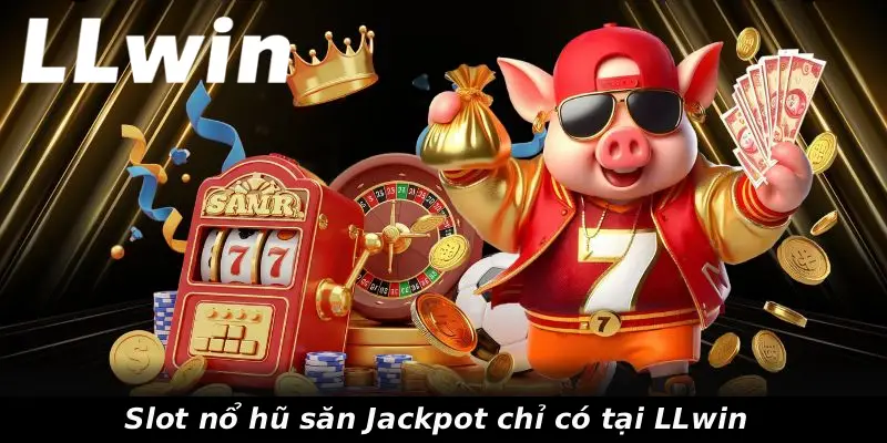 Slot nổ hũ săn Jackpot chỉ có tại LLwin