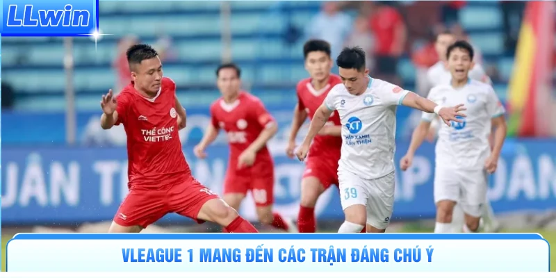 VLeague 1 mang đến các trận đáng chú ý